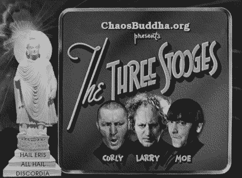 ChaosBuddha.org Presents the Three Stooges - Curly, Larry, and Moe